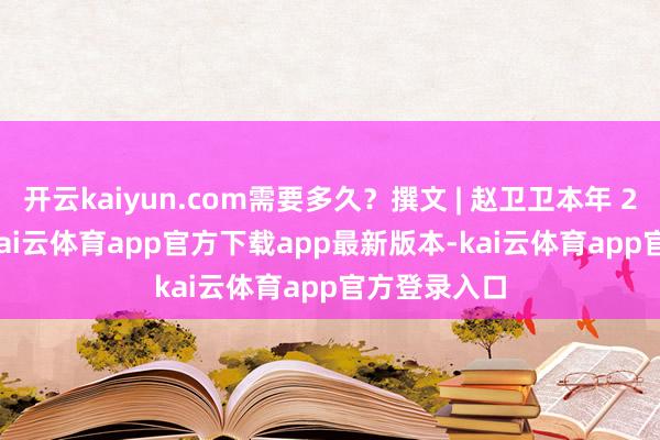 开云kaiyun.com需要多久?撰文 | 赵卫卫本年 2 月 23 日-kai云体育app官方下载app最新版本-kai云体育app官方登录入口