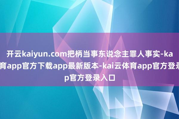 开云kaiyun.com把柄当事东说念主罪人事实-kai云体育app官方下载app最新版本-kai云体育app官方登录入口