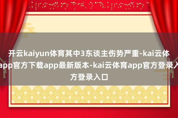 开云kaiyun体育其中3东谈主伤势严重-kai云体育app官方下载app最新版本-kai云体育app官方登录入口