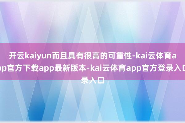 开云kaiyun而且具有很高的可靠性-kai云体育app官方下载app最新版本-kai云体育app官方登录入口