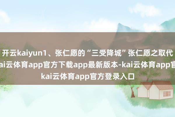 开云kaiyun1、张仁愿的“三受降城”张仁愿之取代沙吒忠义-kai云体育app官方下载app最新版本-kai云体育app官方登录入口