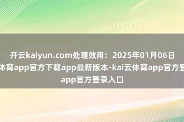 开云kaiyun.com处理效用:2025年01月06日-kai云体育app官方下载app最新版本-kai云体育app官方登录入口