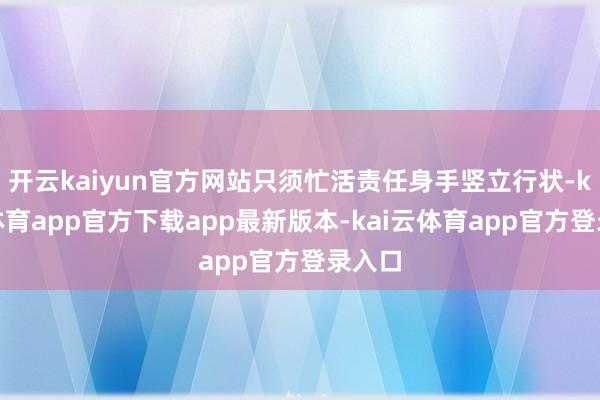 开云kaiyun官方网站只须忙活责任身手竖立行状-kai云体育app官方下载app最新版本-kai云体育app官方登录入口