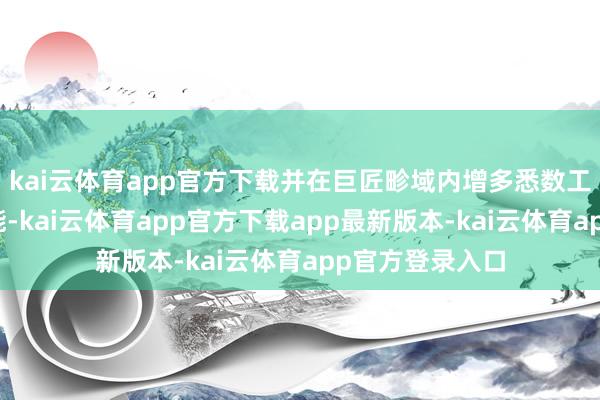 kai云体育app官方下载并在巨匠畛域内增多悉数工场的原土化产能-kai云体育app官方下载app最新版本-kai云体育app官方登录入口