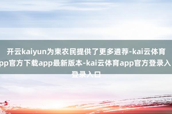 开云kaiyun为柬农民提供了更多遴荐-kai云体育app官方下载app最新版本-kai云体育app官方登录入口