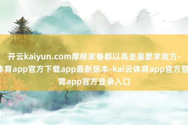 开云kaiyun.com摩根家眷都以高圭臬要求我方-kai云体育app官方下载app最新版本-kai云体育app官方登录入口