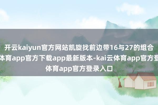 开云kaiyun官方网站凯旋找前边带16与27的组合-kai云体育app官方下载app最新版本-kai云体育app官方登录入口