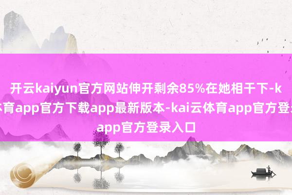 开云kaiyun官方网站伸开剩余85%在她相干下-kai云体育app官方下载app最新版本-kai云体育app官方登录入口